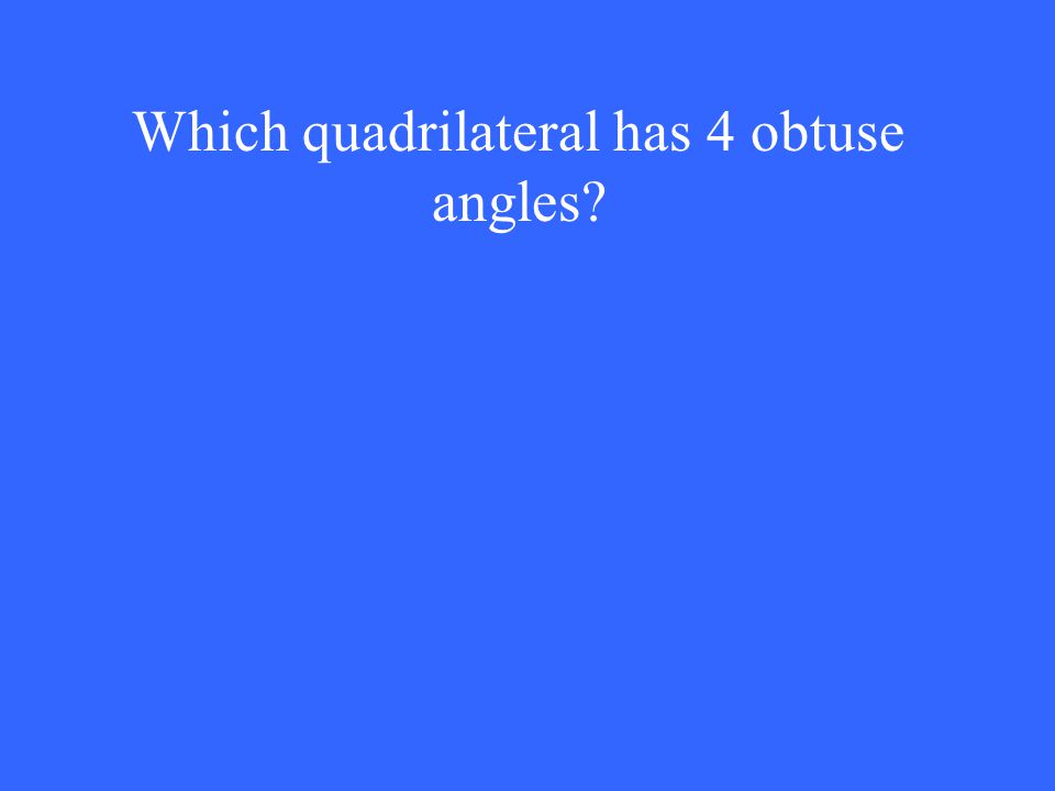 Which quadrilateral has 4 obtuse angles