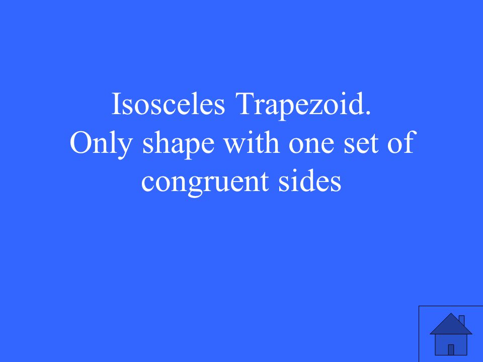 Isosceles Trapezoid. Only shape with one set of congruent sides