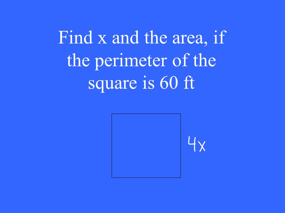 Find x and the area, if the perimeter of the square is 60 ft