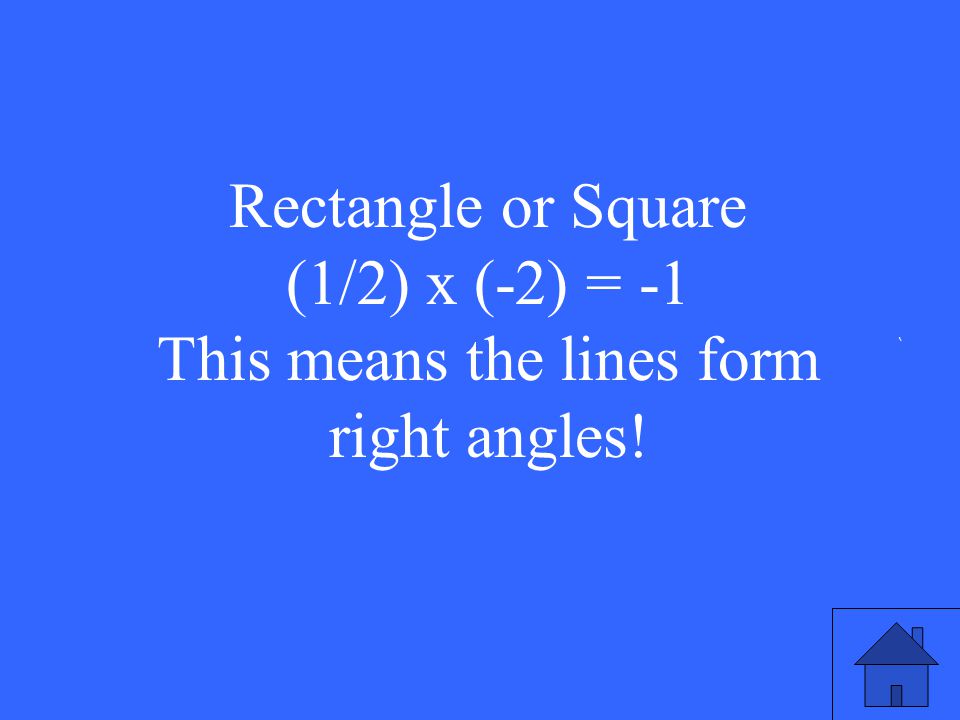 Rectangle or Square (1/2) x (-2) = -1 This means the lines form right angles!
