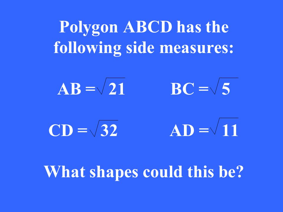 Polygon ABCD has the following side measures: AB = 21BC = 5 CD = 32 AD = 11 What shapes could this be