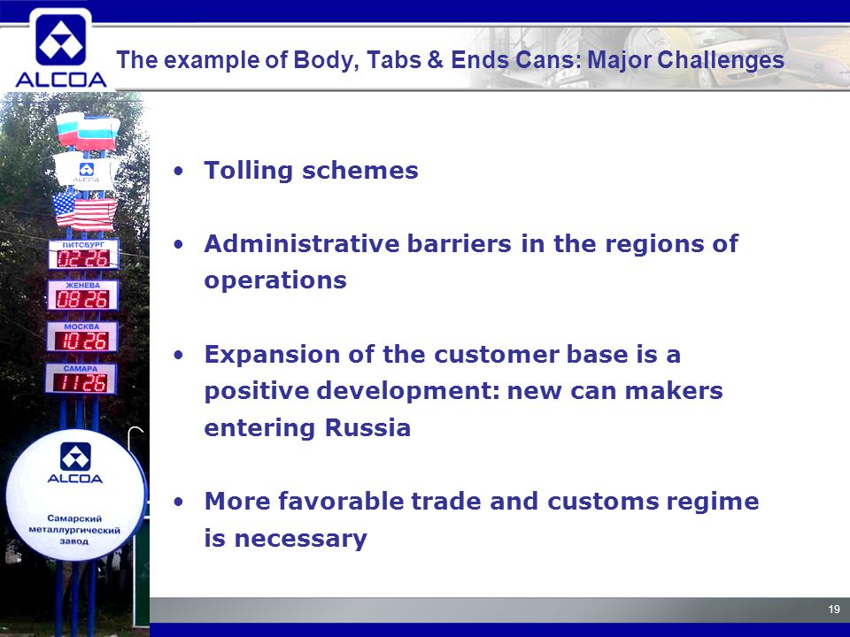 19 Tolling schemes Administrative barriers in the regions of operations Expansion of the customer base is a positive development: new can makers entering Russia More favorable trade and customs regime is necessary The example of Body, Tabs & Ends Cans: Major Challenges