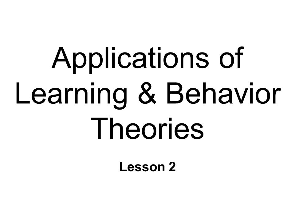 Applications of Learning & Behavior Theories Lesson 2