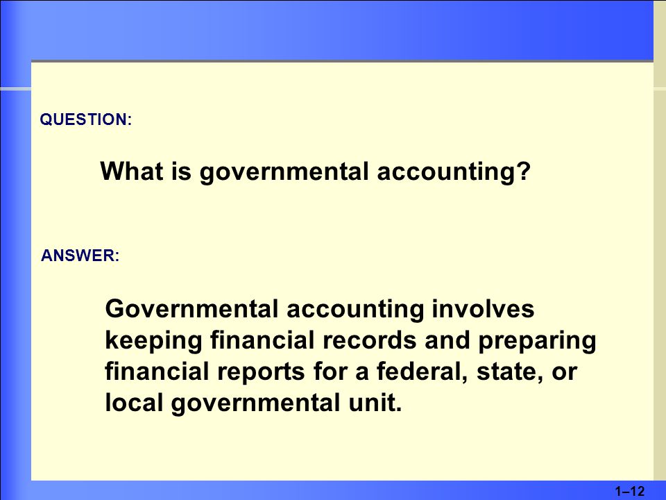 1–12 QUESTION: What is governmental accounting.