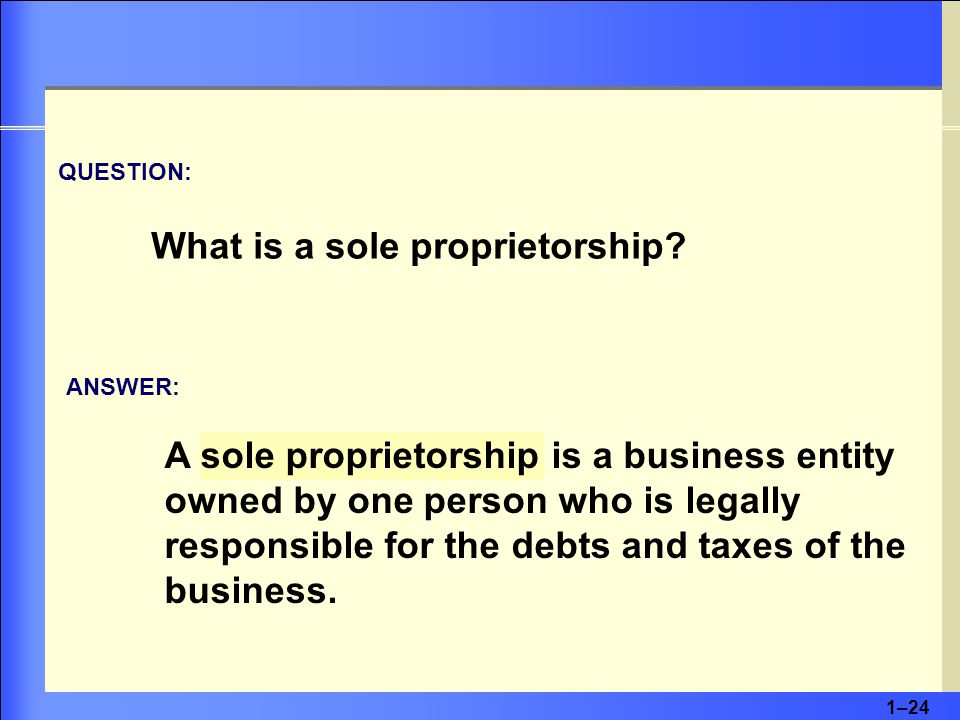 1–24 QUESTION: What is a sole proprietorship.