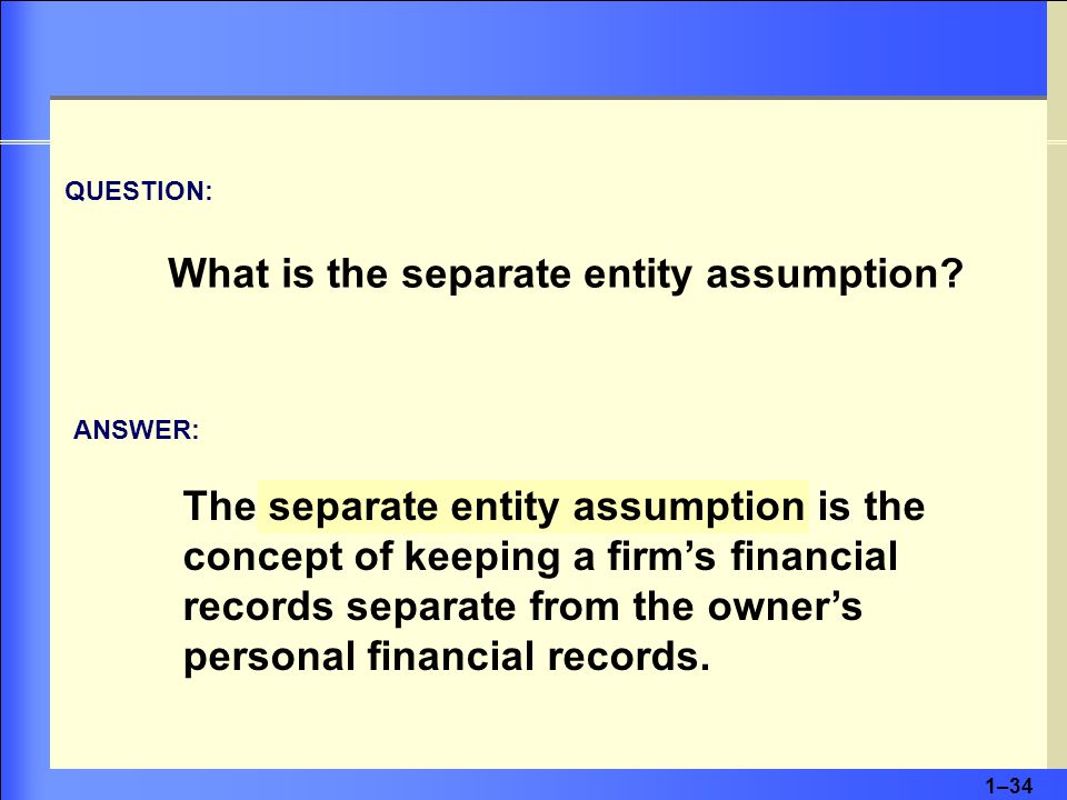 1–34 QUESTION: What is the separate entity assumption.