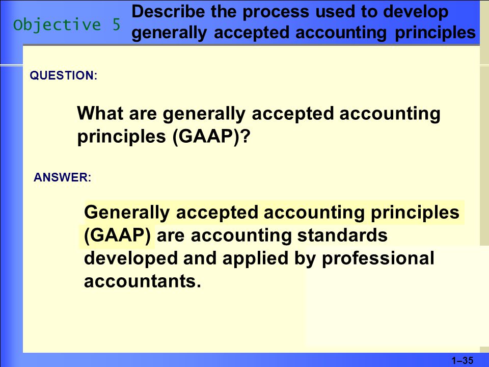 1–35 QUESTION: What are generally accepted accounting principles (GAAP).