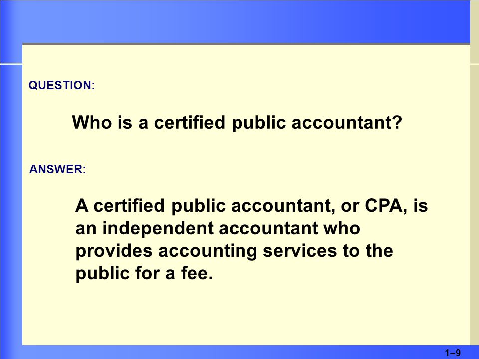 1–91–9 QUESTION: Who is a certified public accountant.