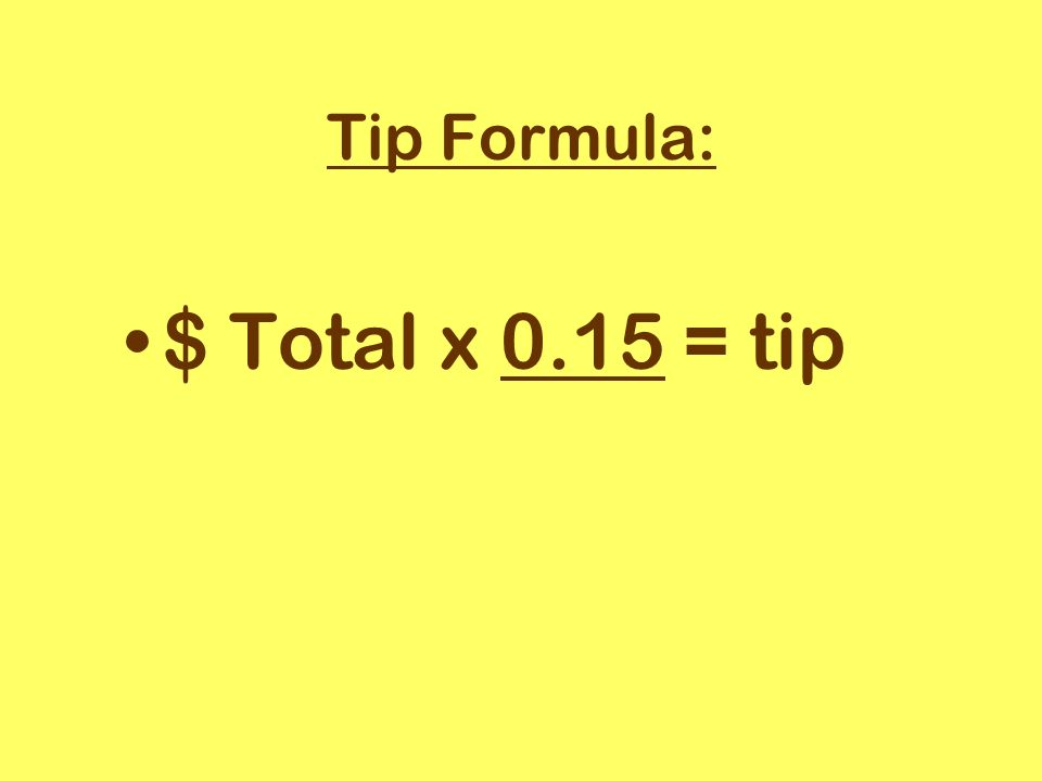 Tip Formula: $ Total x 0.15 = tip