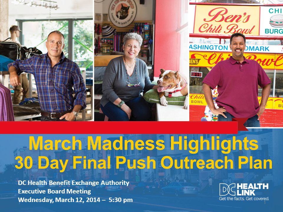 March Madness Highlights 30 Day Final Push Outreach Plan 1 DC Health Benefit Exchange Authority Executive Board Meeting Wednesday, March 12, 2014 – 5:30 pm