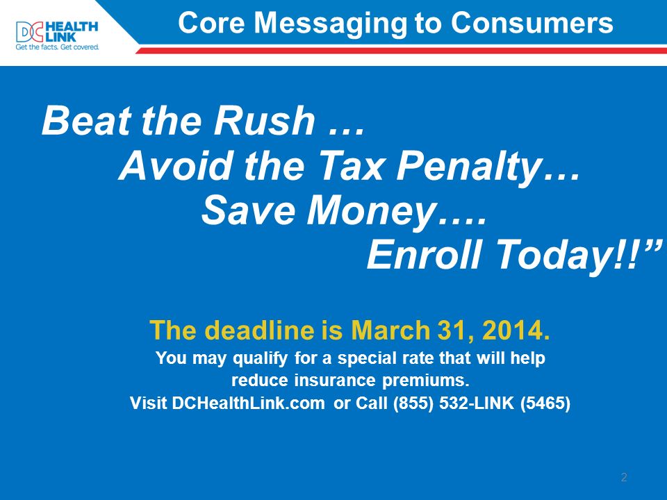 Core Messaging to Consumers Beat the Rush … Avoid the Tax Penalty… Save Money….