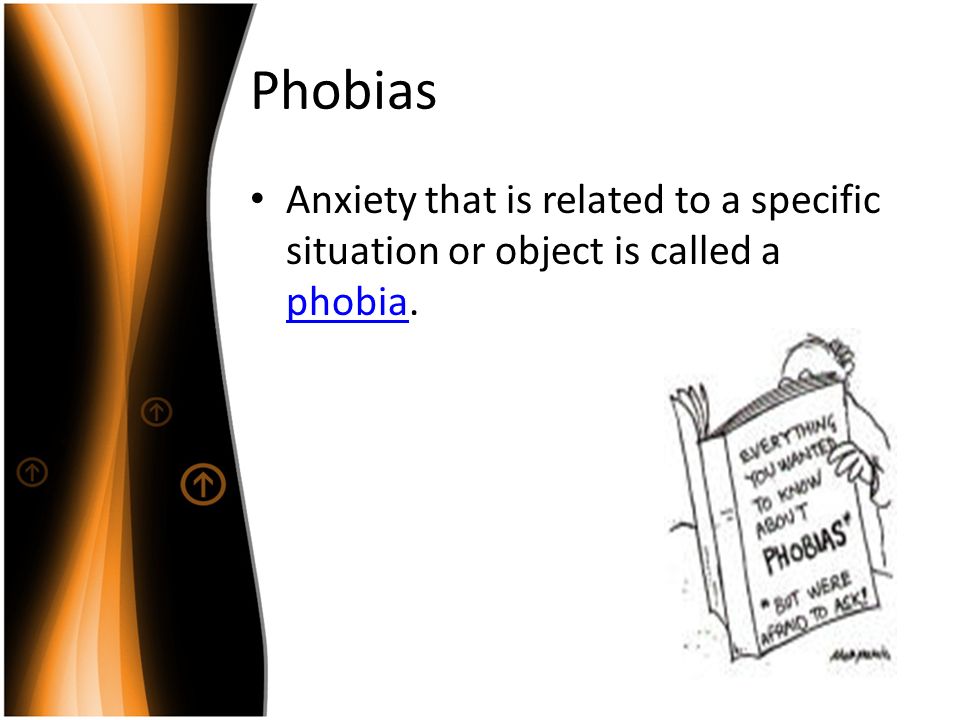 Phobias Anxiety that is related to a specific situation or object is called a phobia. phobia