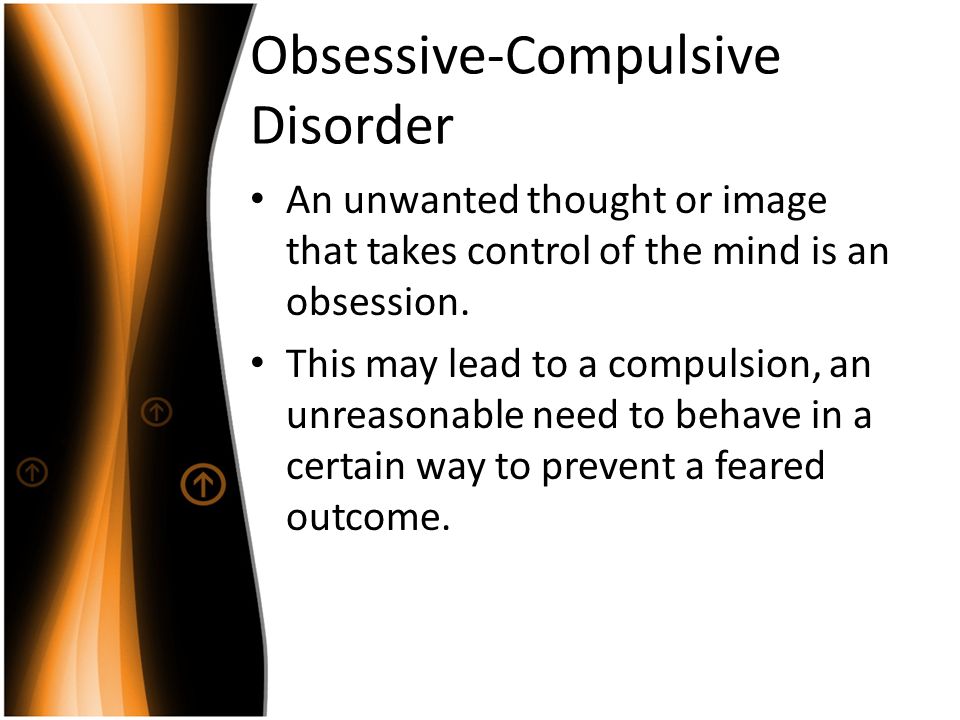Obsessive-Compulsive Disorder An unwanted thought or image that takes control of the mind is an obsession.