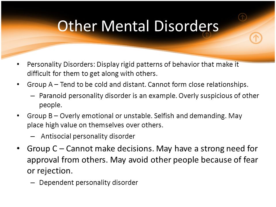 Other Mental Disorders Personality Disorders: Display rigid patterns of behavior that make it difficult for them to get along with others.