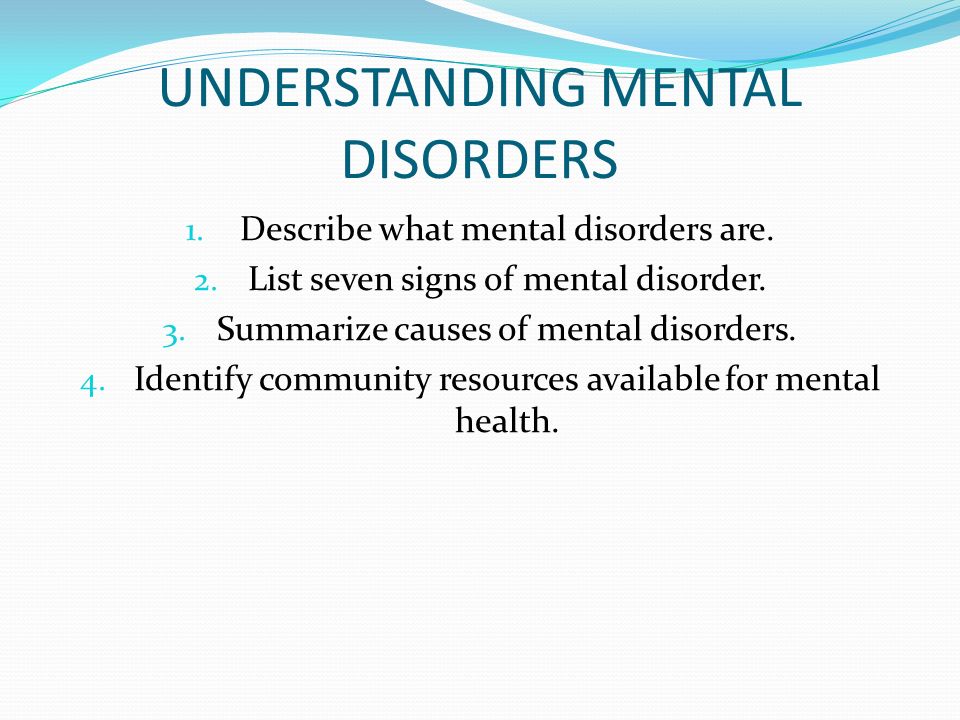 UNDERSTANDING MENTAL DISORDERS 1. Describe what mental disorders are.