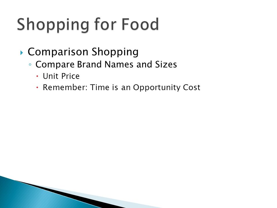  Comparison Shopping ◦ Compare Brand Names and Sizes  Unit Price  Remember: Time is an Opportunity Cost