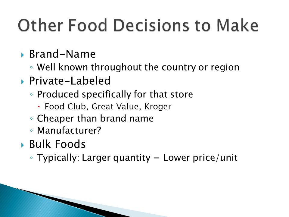 Brand-Name ◦ Well known throughout the country or region  Private-Labeled ◦ Produced specifically for that store  Food Club, Great Value, Kroger ◦ Cheaper than brand name ◦ Manufacturer.