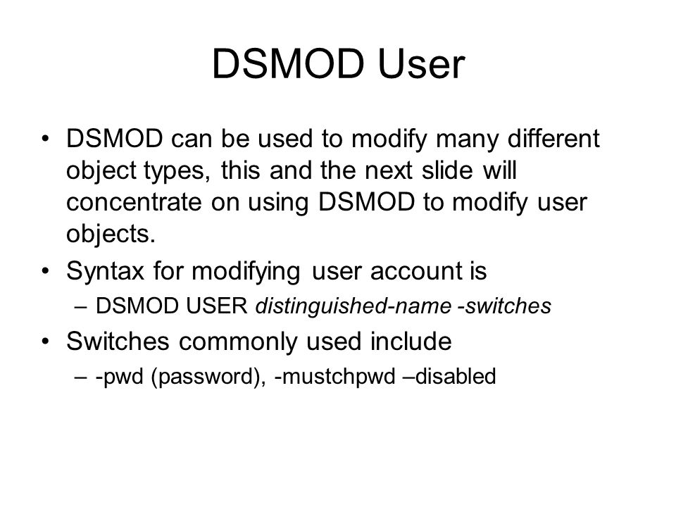 DSMOD User DSMOD can be used to modify many different object types, this and the next slide will concentrate on using DSMOD to modify user objects.