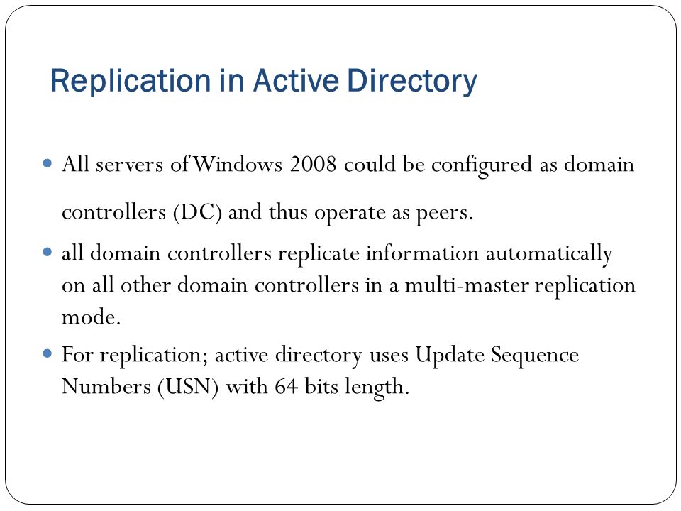 Replication in Active Directory All servers of Windows 2008 could be configured as domain controllers (DC) and thus operate as peers.