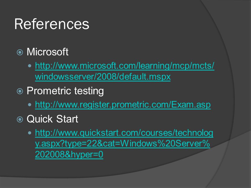References  Microsoft   windowsserver/2008/default.mspx   windowsserver/2008/default.mspx  Prometric testing    Quick Start   y.aspx type=22&cat=Windows%20Server% &hyper=0   y.aspx type=22&cat=Windows%20Server% &hyper=0