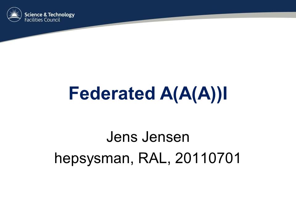 Federated A(A(A))I Jens Jensen hepsysman, RAL,