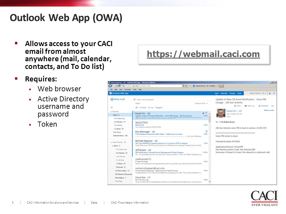 3 | CACI Information Solutions and Services | Date | CACI Proprietary Information Outlook Web App (OWA)  Allows access to your CACI  from almost anywhere (mail, calendar, contacts, and To Do list)  Requires: Web browser Active Directory username and password Token