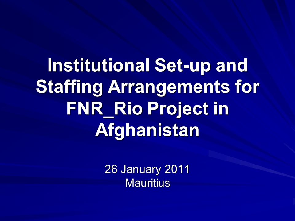 Institutional Set-up and Staffing Arrangements for FNR_Rio Project in Afghanistan 26 January 2011 Mauritius