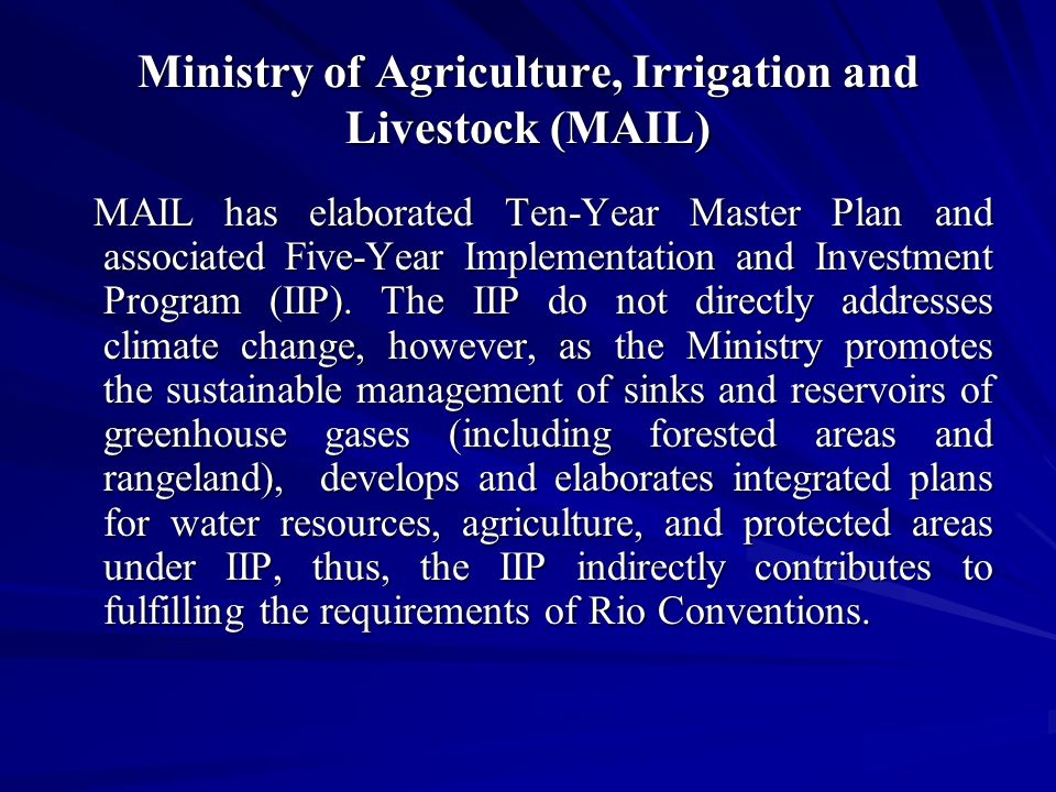 Ministry of Agriculture, Irrigation and Livestock (MAIL) MAIL has elaborated Ten-Year Master Plan and associated Five-Year Implementation and Investment Program (IIP).