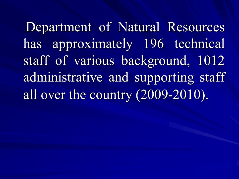Department of Natural Resources has approximately 196 technical staff of various background, 1012 administrative and supporting staff all over the country ( ).
