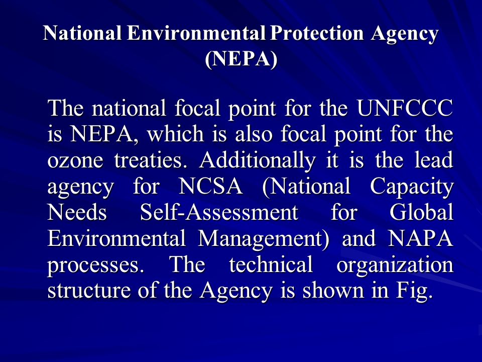 National Environmental Protection Agency (NEPA) The national focal point for the UNFCCC is NEPA, which is also focal point for the ozone treaties.