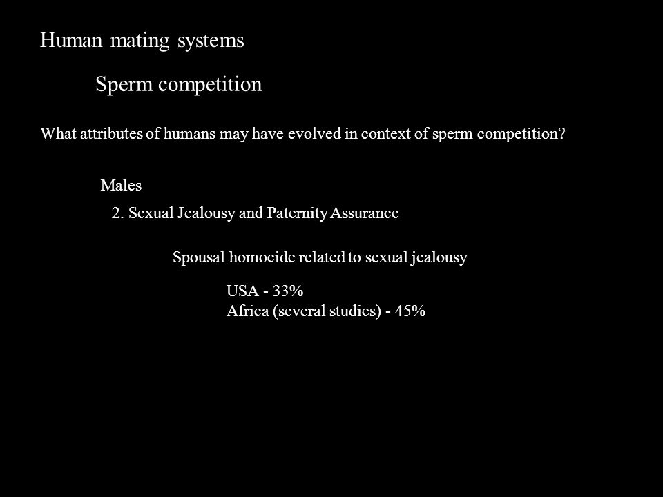 Human mating systems Sperm competition What attributes of humans may have evolved in context of sperm competition.