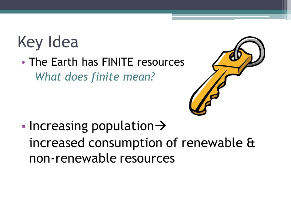 Key Idea The Earth has FINITE resources What does finite mean.