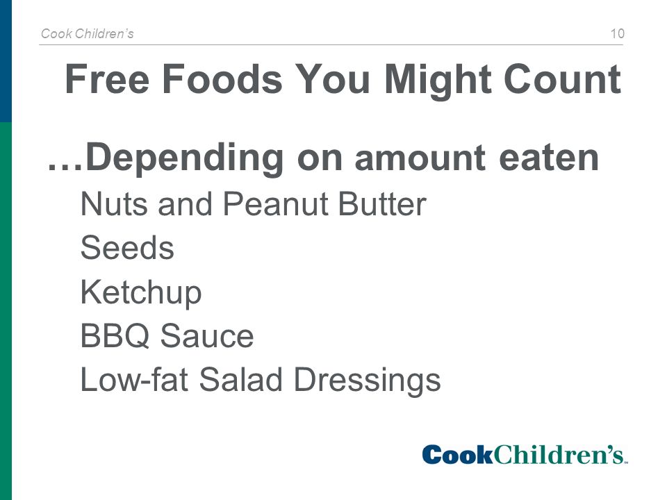 Cook Children’s 10 Free Foods You Might Count …Depending on amount eaten Nuts and Peanut Butter Seeds Ketchup BBQ Sauce Low-fat Salad Dressings