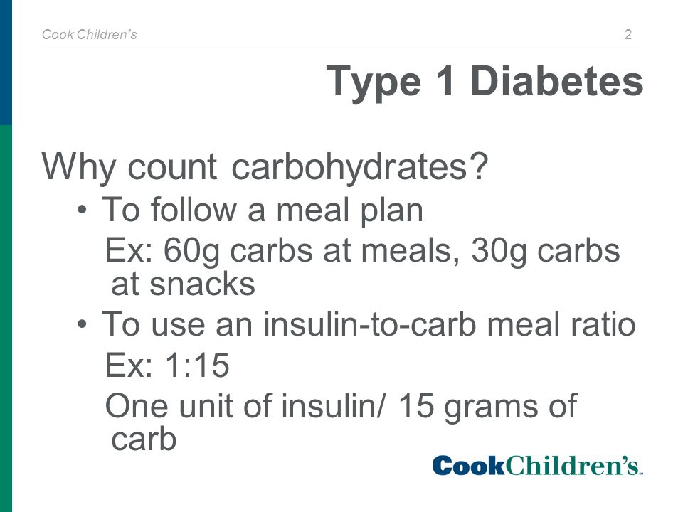 Cook Children’s 2 Type 1 Diabetes Why count carbohydrates.