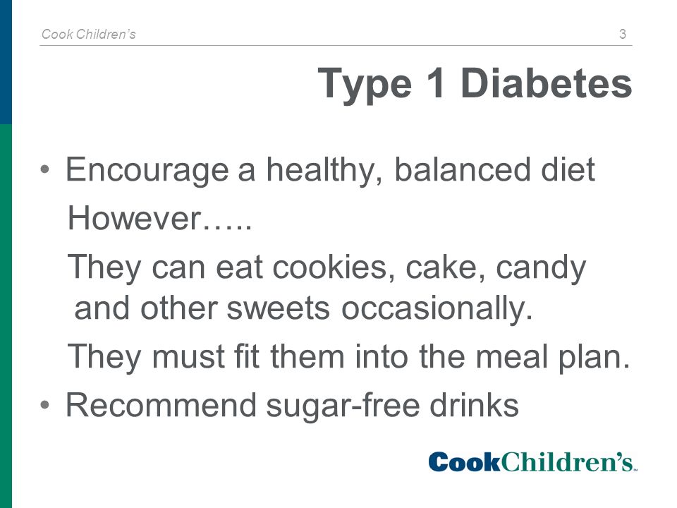Cook Children’s 3 Type 1 Diabetes Encourage a healthy, balanced diet However…..