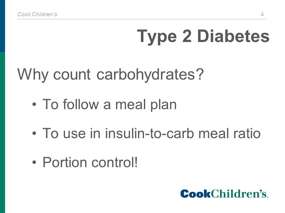 Cook Children’s 4 Type 2 Diabetes Why count carbohydrates.