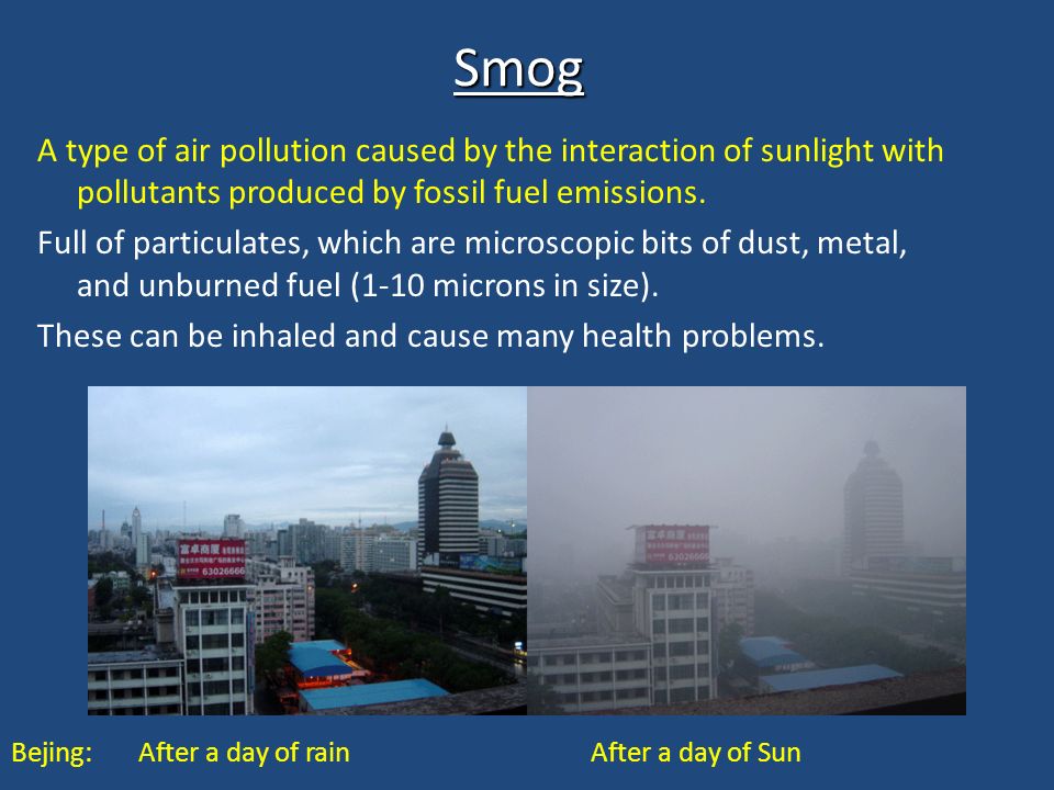 Smog A type of air pollution caused by the interaction of sunlight with pollutants produced by fossil fuel emissions.
