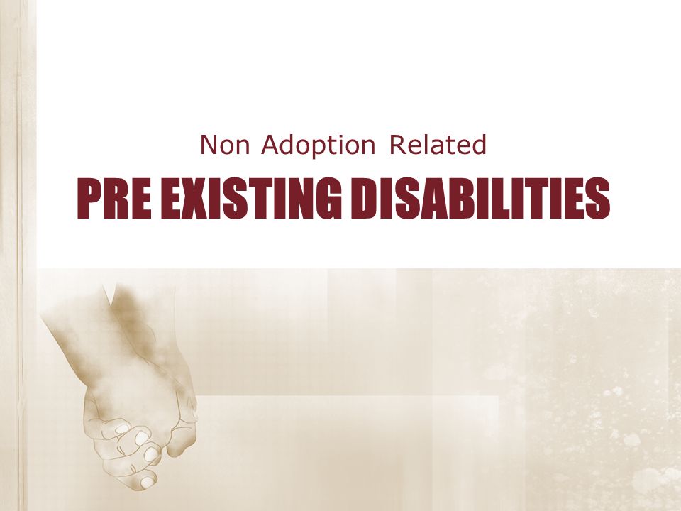 PRE EXISTING DISABILITIES Non Adoption Related