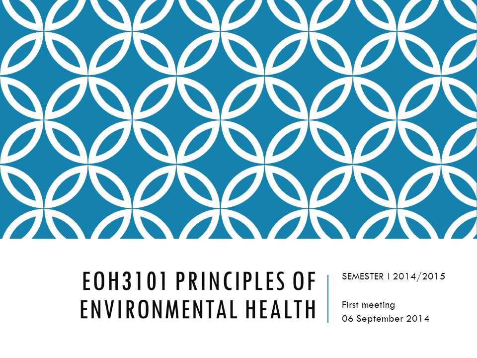 EOH3101 PRINCIPLES OF ENVIRONMENTAL HEALTH SEMESTER I 2014/2015 First meeting 06 September 2014