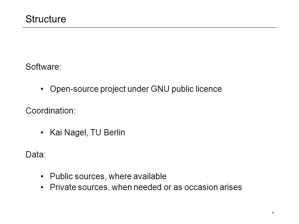 4 Structure Software: Open-source project under GNU public licence Coordination: Kai Nagel, TU Berlin Data: Public sources, where available Private sources, when needed or as occasion arises