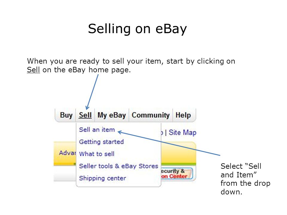 Selling on eBay When you are ready to sell your item, start by clicking on Sell on the eBay home page.