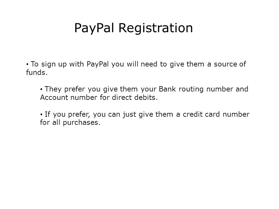 PayPal Registration To sign up with PayPal you will need to give them a source of funds.