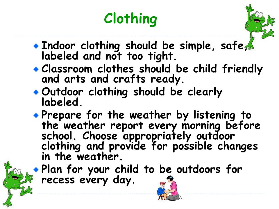 Clothing Indoor clothing should be simple, safe, labeled and not too tight.