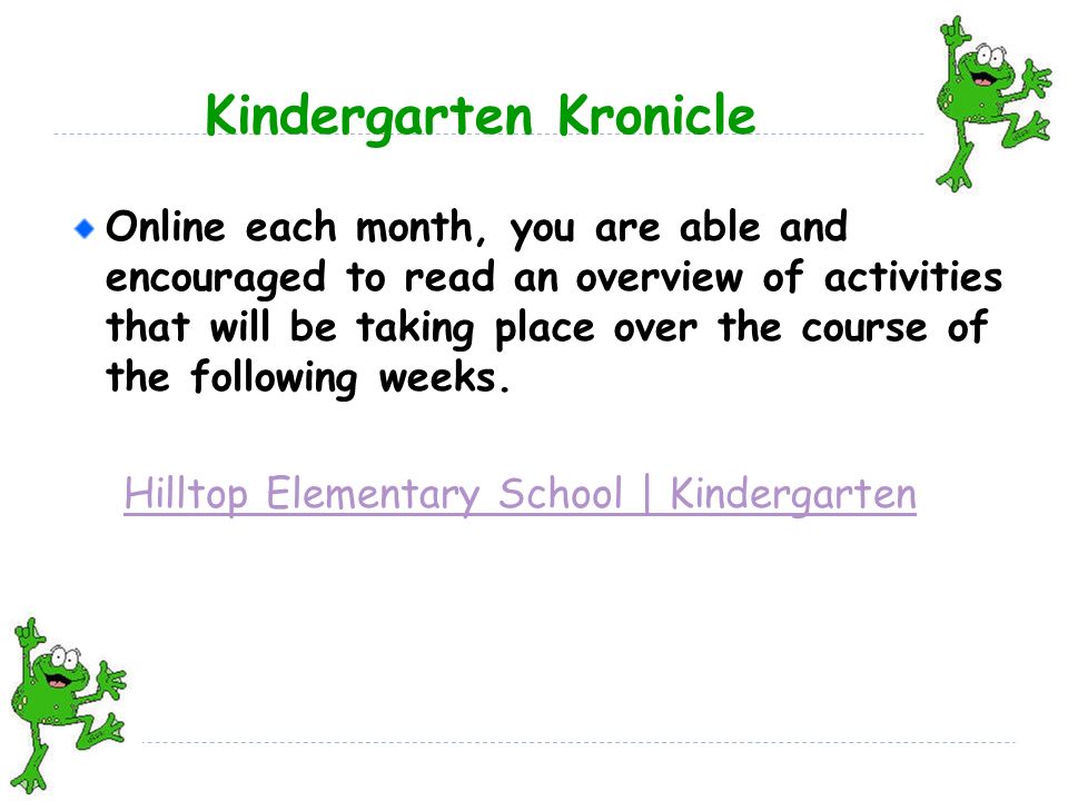 Kindergarten Kronicle Online each month, you are able and encouraged to read an overview of activities that will be taking place over the course of the following weeks.