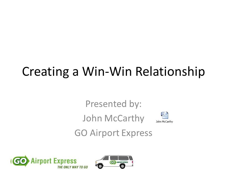 Creating a Win-Win Relationship Presented by: John McCarthy GO Airport Express