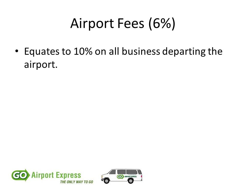 Airport Fees (6%) Equates to 10% on all business departing the airport.