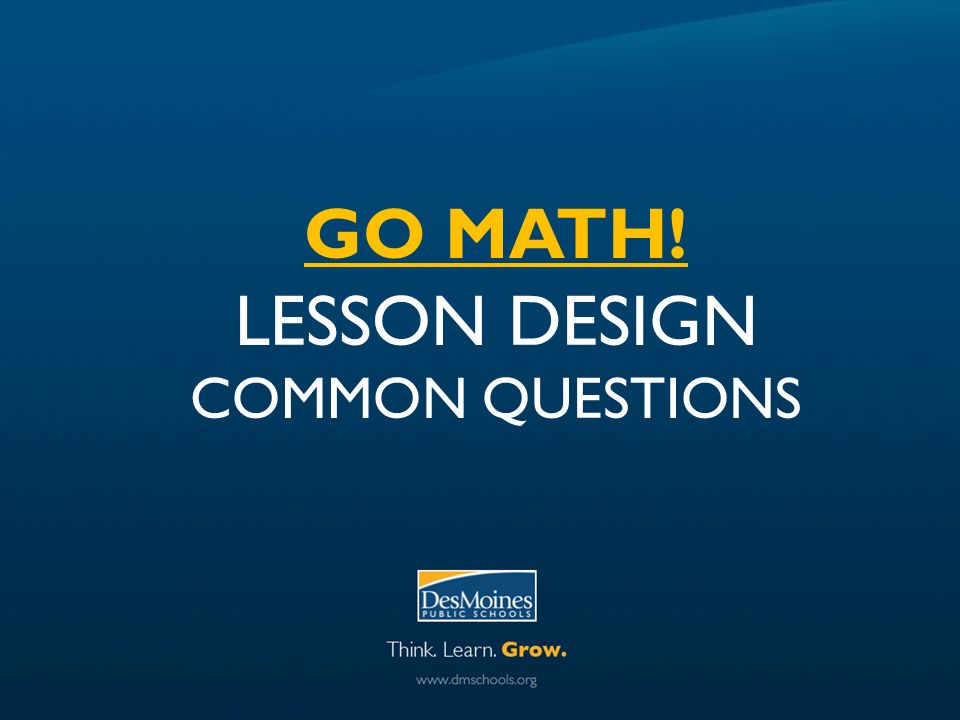 GO MATH! LESSON DESIGN COMMON QUESTIONS