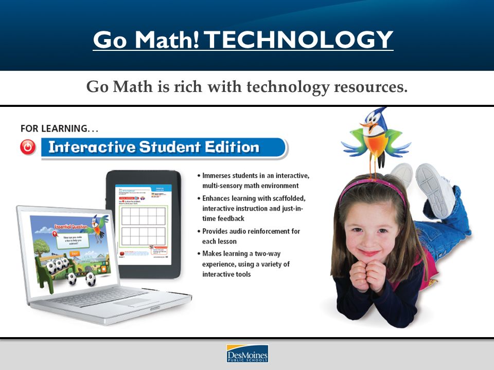 Go Math! TECHNOLOGY Go Math is rich with technology resources.