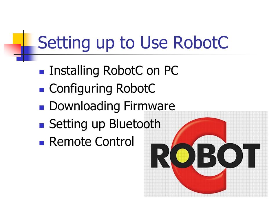 Setting up to Use RobotC Installing RobotC on PC Configuring RobotC Downloading Firmware Setting up Bluetooth Remote Control