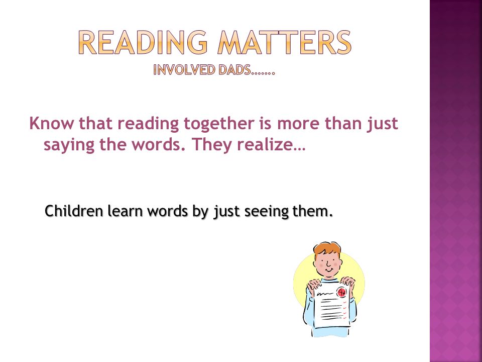 Spend time together with their children  Help hear sounds in words  Help learn ABCs  Help know what words mean  Help practice reading  Help understand what is read Reading can help our dreams come true.